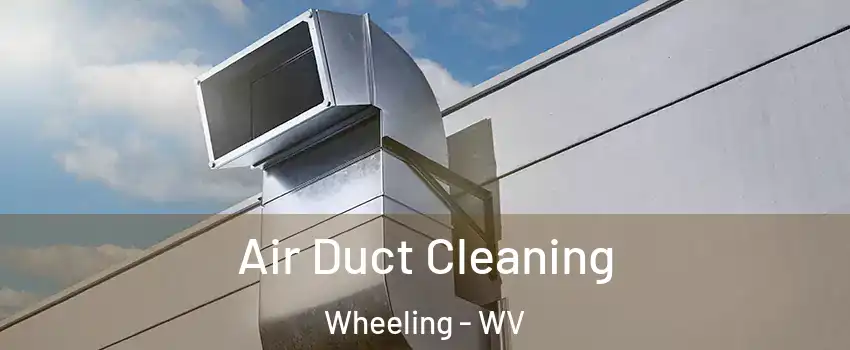  Air Duct Cleaning Wheeling - WV