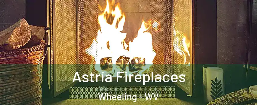  Astria Fireplaces Wheeling - WV