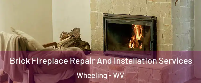  Brick Fireplace Repair And Installation Services Wheeling - WV