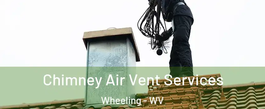  Chimney Air Vent Services Wheeling - WV