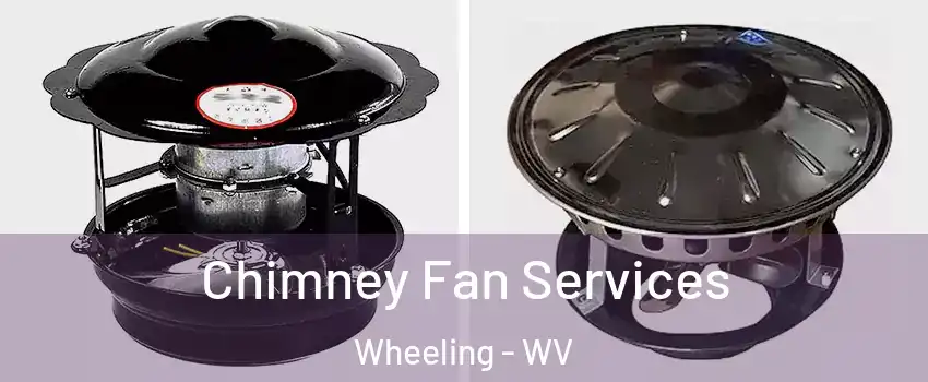  Chimney Fan Services Wheeling - WV