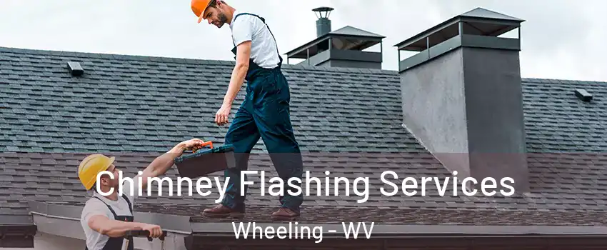  Chimney Flashing Services Wheeling - WV