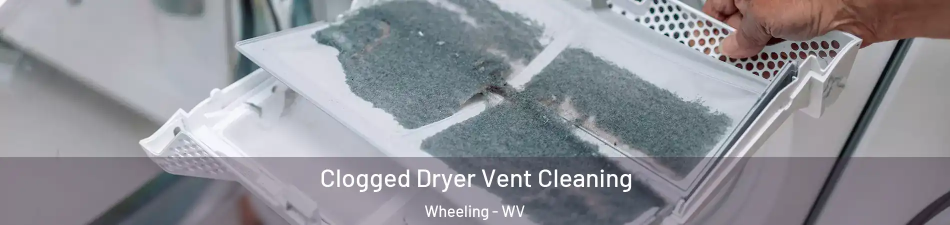  Clogged Dryer Vent Cleaning Wheeling - WV