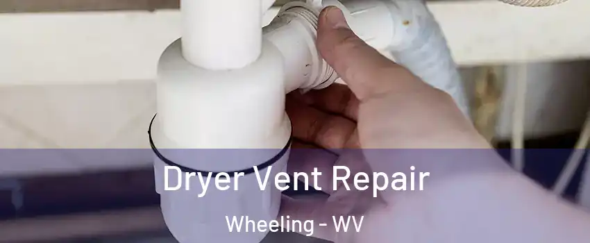  Dryer Vent Repair Wheeling - WV