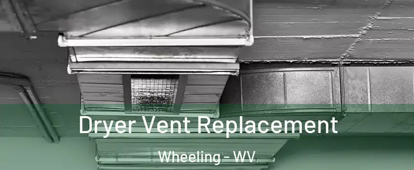  Dryer Vent Replacement Wheeling - WV