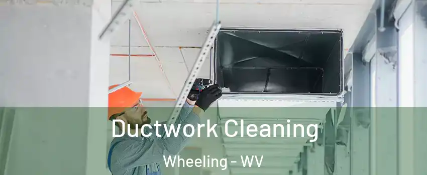  Ductwork Cleaning Wheeling - WV