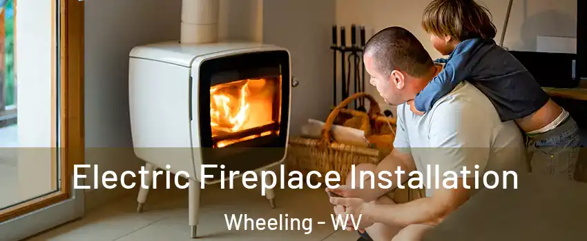  Electric Fireplace Installation Wheeling - WV