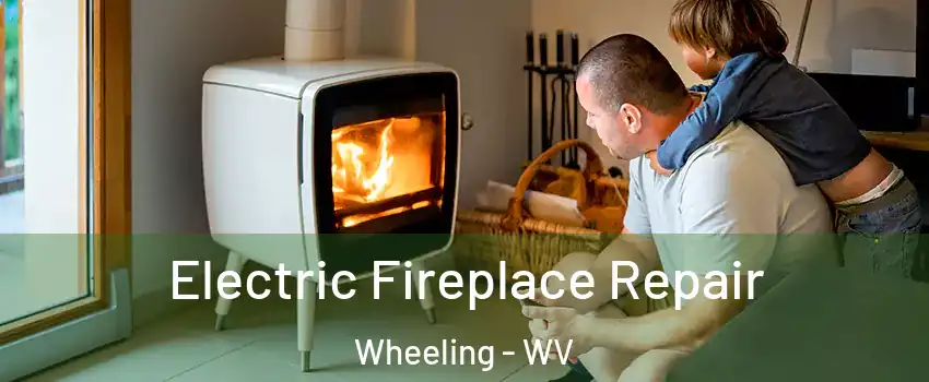  Electric Fireplace Repair Wheeling - WV