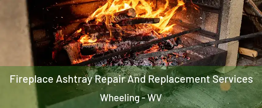  Fireplace Ashtray Repair And Replacement Services Wheeling - WV