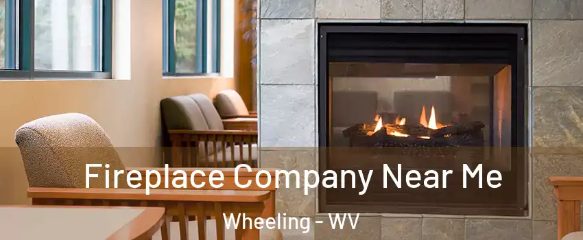 Fireplace Company Near Me Wheeling - WV