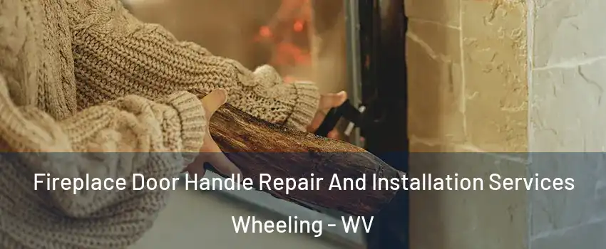  Fireplace Door Handle Repair And Installation Services Wheeling - WV