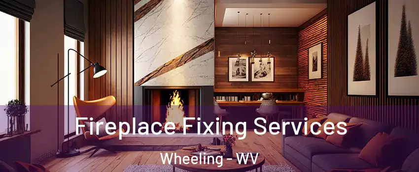  Fireplace Fixing Services Wheeling - WV