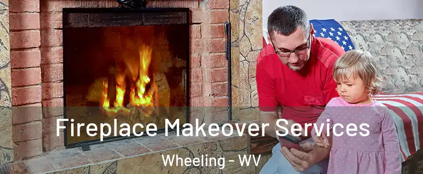  Fireplace Makeover Services Wheeling - WV