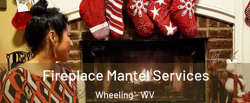  Fireplace Mantel Services Wheeling - WV