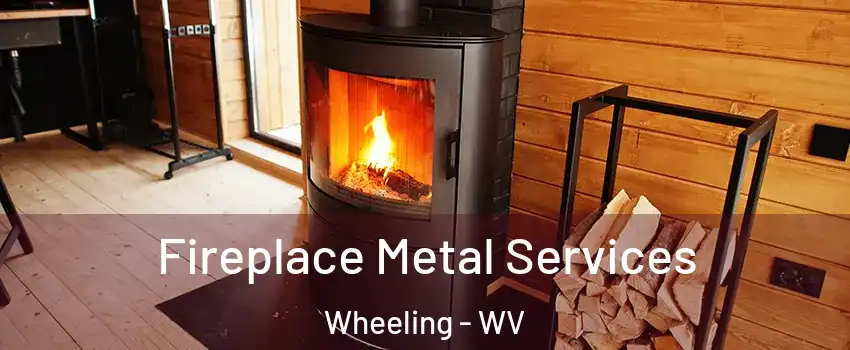 Fireplace Metal Services Wheeling - WV