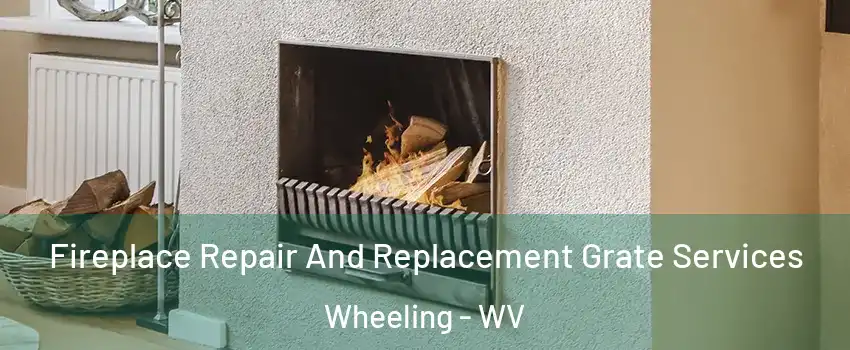  Fireplace Repair And Replacement Grate Services Wheeling - WV