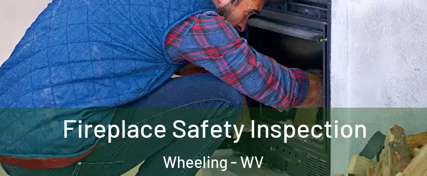  Fireplace Safety Inspection Wheeling - WV