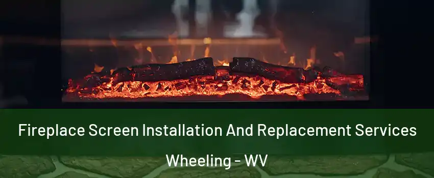  Fireplace Screen Installation And Replacement Services Wheeling - WV