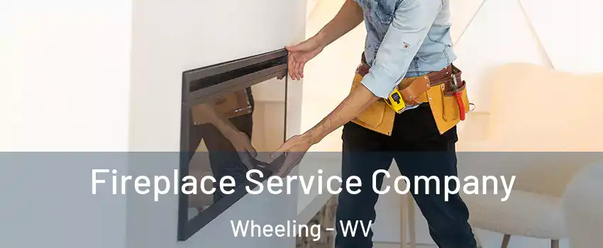  Fireplace Service Company Wheeling - WV