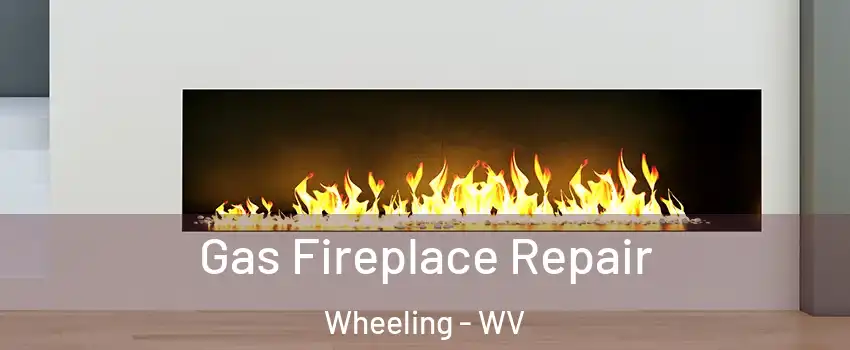  Gas Fireplace Repair Wheeling - WV