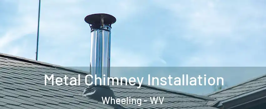 Metal Chimney Installation Wheeling - WV