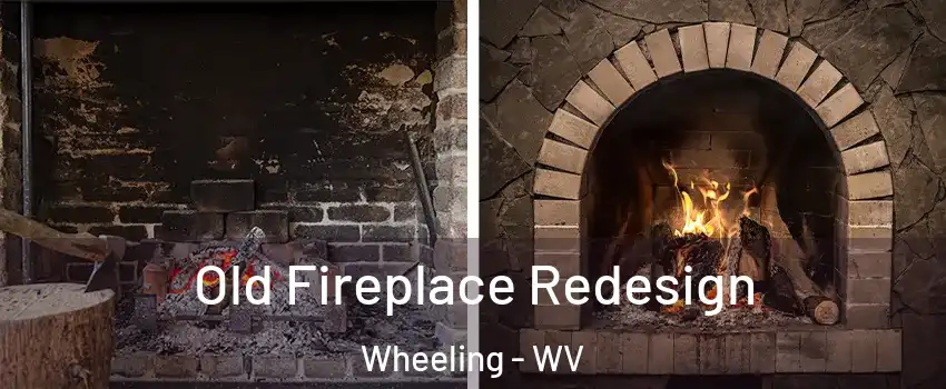  Old Fireplace Redesign Wheeling - WV