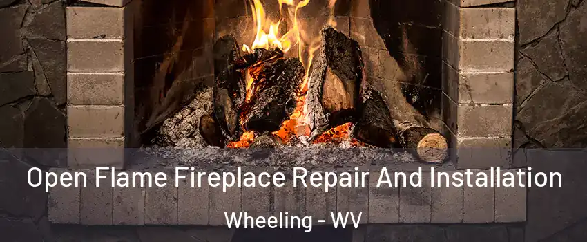  Open Flame Fireplace Repair And Installation Wheeling - WV