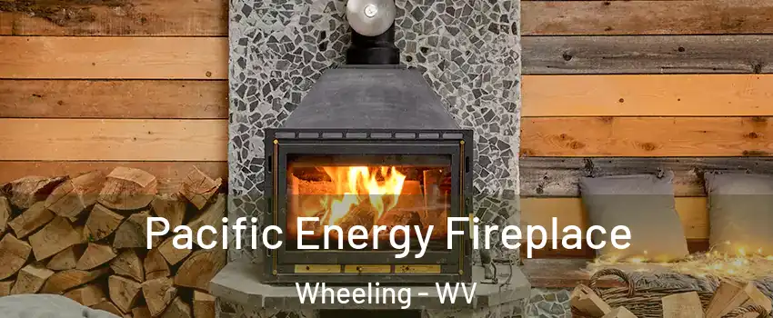  Pacific Energy Fireplace Wheeling - WV