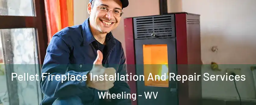  Pellet Fireplace Installation And Repair Services Wheeling - WV