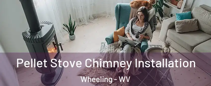  Pellet Stove Chimney Installation Wheeling - WV