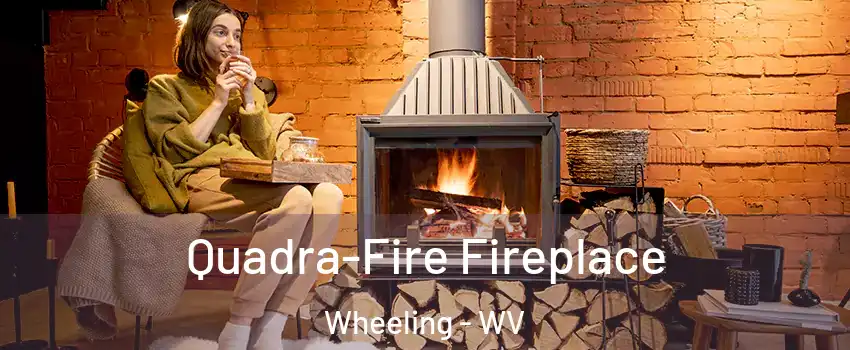  Quadra-Fire Fireplace Wheeling - WV