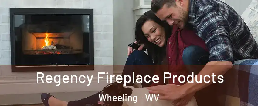  Regency Fireplace Products Wheeling - WV