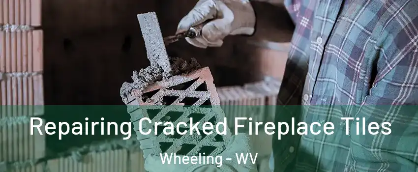  Repairing Cracked Fireplace Tiles Wheeling - WV