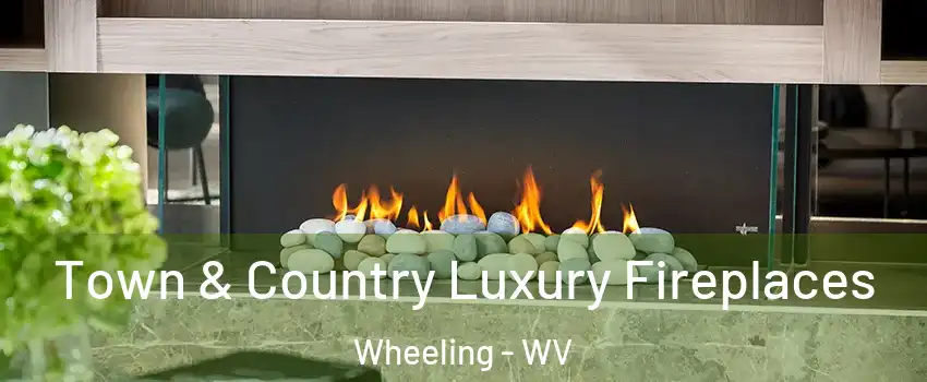  Town & Country Luxury Fireplaces Wheeling - WV