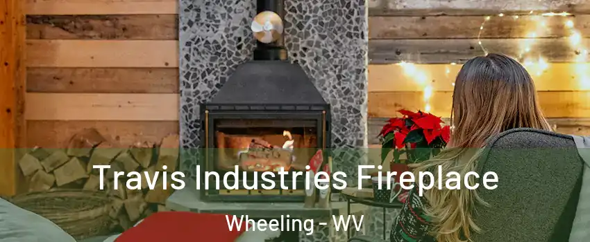 Travis Industries Fireplace Wheeling - WV