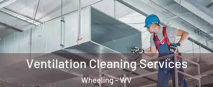  Ventilation Cleaning Services Wheeling - WV
