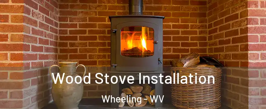  Wood Stove Installation Wheeling - WV